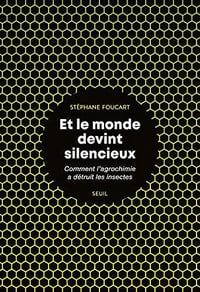 Et le monde devint silencieux - Comment l’agrochimie a détruit les insectes - Stephane Foucart