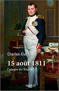15 août 1811 - L'apogée de l'Empire ? - Charles-Eloi Vial