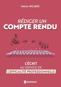 Rédiger un compte rendu : L'écrit au service de l'efficacité professionnelle - Marie Micado (2025)