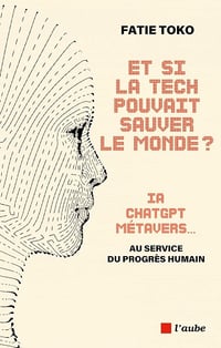 Et si la tech pouvait sauver le monde ?: IA, ChatGPT, Metavers... au service du progrès humain - Fatie Toko (2024)