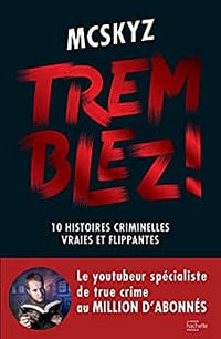 Tremblez !: 10 histoires criminelles vraies et flippantes - McSkyz (2022)