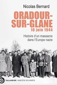 Nicolas Bernard - Oradour-sur-Glane, 10 juin 1944: Histoire d’un massacre dans l’Europe nazie (2024)