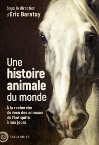 Une histoire animale du monde: À la recherche du vécu des animaux de l’Antiquité à nos jours - Éric Baratay (2025)
