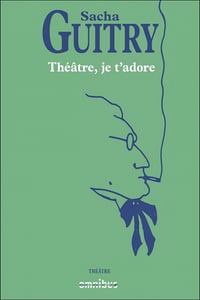 Sacha Guitry - Théâtre, T2: Théâtre je t'adore