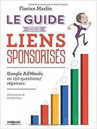 Florian Marlin - Le guide des liens sponsorisés : Google AdWords en 150 questions / réponses