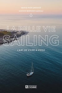 La belle vie sailing : L'art de vivre à voile - Marie-Pier Grenier, Adrien Nadeau Bernier (2023)