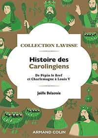 Histoire des Carolingiens: De Pépin le Bref et Charlemagne à Louis V - Joëlle Delacroix (2022)