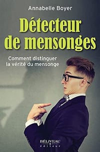 Détecteur de mensonges: Comment distinguer la vérité du mensonge - Annabelle Boyer (2022)