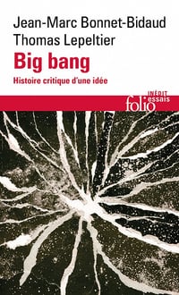 Big bang : Histoire critique d'une idée - Jean-Marc Bonnet-Bidaud, Thomas Lepeltier (2021)