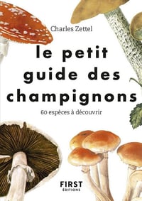 Charles Zettel - Le petit guide des champignons: 60 espèces à découvrir