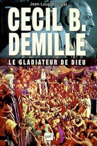 Jean-Loup Bourget - Cecil B. DeMille : le gladiateur de Dieu