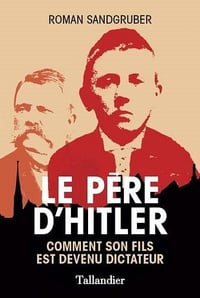 Le père d'Hitler : Comment son fils est devenu dictateur - Roman Sandgruber (2022)