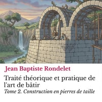 Traité théorique et pratique de l'art de bâtir Tome 2: Construction en pierres de taille - Jean Baptiste Rondelet (2025)