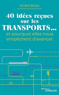 40 idées reçues sur les transports... et pourquoi elles nous empêchent d'avancer - André Broto (2024)