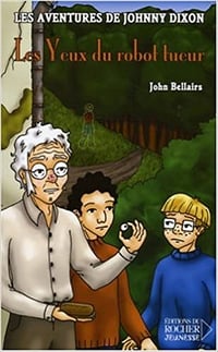 John Bellairs - Les aventures de Johnny Dixon, Tome 6 : Les Yeux du robot tueur
