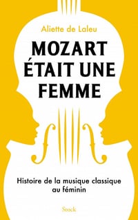 Aliette de Laleu - Mozart était une femme : Histoire de la musique classique au féminin (2022)
