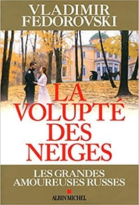 Vladimir Fédorovski - La Volupté des neiges: Les grandes amoureuses russes