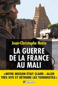La guerre de la France au Mali - Jean-Christophe Notin