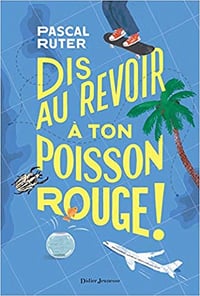 Dis au revoir à ton poisson rouge ! - Pascal Ruter (2018)