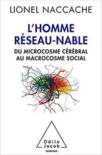 L'homme réseau-nable: Du microcosme cérébral au microcosme social - Lionel Naccache