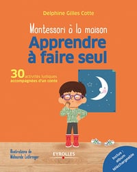 Montessori à la maison - Apprendre à faire seul - Delphine Gilles Cotte