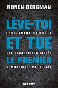Lève-toi et tue le premier : L’histoire secrète des assassinats ciblés commandités par Israël - Ronen Bergman