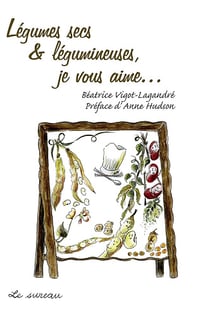 Légumes secs et légumineuses, je vous aime... - Béatrice Vigot-Lagandré (2007)