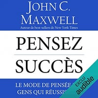 Pensez succès - Le mode de pensée des gens qui réussissent - John C. Maxwell
