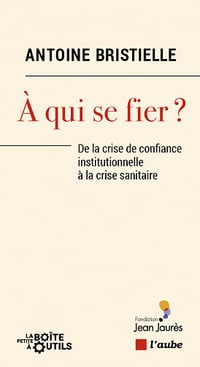 A qui se fier ? : De la crise de confiance institutionnelle à la crise sanitaire - Antoine Bristielle (2021)