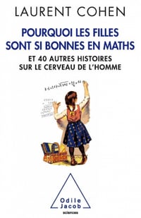 Pourquoi les filles sont si bonnes en maths: Et 40 autres histoires sur le cerveau de l’homme - Laurent Cohen