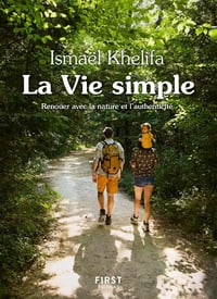 La Vie simple - renouer avec la nature et l'authenticité - Ismael Khelifa