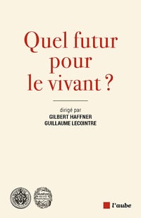 Quel futur pour le vivant ? - Guillaume Lecointre, Gilbert Haffner (2022)