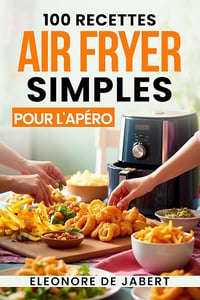 Eleonore De Jabert - 100 Recettes AirFryer Simples pour l’Apéro (2024)