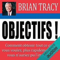Objectifs !: Comment obtenir tout ce que vous voulez, plus rapidement que vous n'auriez pu l'imaginer - Brian Tracy (2020)
