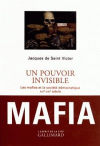 Un pouvoir invisible : Les mafias et la société démocratique - J. de Saint Victor