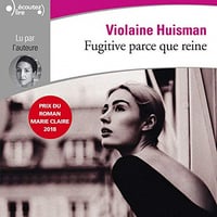 Fugitive parce que reine - Violaine Huisman (2019)