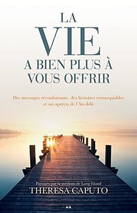 La vie a bien plus a vous offrir: Des messages réconfortants, Des histoires remarquables et un aperçu de l’Au-delà - Theresa Caputo