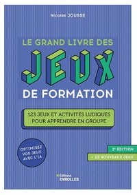Le grand livre des jeux de formation 2e édition: 123 jeux et activités ludiques pour apprendre en groupe - Nicolas Jousse (2025)