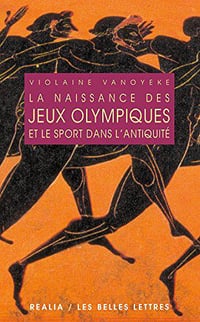 La naissance des Jeux Olympiques et le sport dans l’Antiquité - Violaine Vanoyeke (2018)