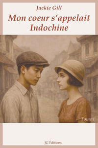 Jackie Gill - Mon coeur s'appelait Indochine: Émouvante histoire d'un amour interdit dans l'Indochine coloniale (Tome 1 Hanoi) (2025)