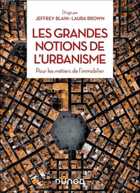 Jeffrey Blain, Laura Brown - Les grandes notions de l'urbanisme: Pour les métiers de l'immobilier