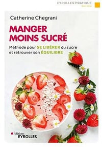 Manger moins sucré : Méthode pour se libérer du sucre et retrouver son équilibre - Catherine Chegrani-Conan (2020)