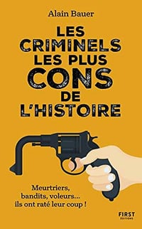 Les criminels les plus cons de l'histoire - Alain Bauer (2020)