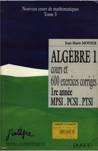 Algèbre, tome 1 : Cours et 600 exercices corrigés, 1re année MPSI, PCSI, PTSI - Jean-Marie Monier (1996)