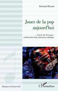 Bertrand Ricard - Jouer de la pop aujourd'hui: "Guerre des deux pop" et fabrication d'une distinction esthétique (2021)