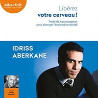 Libérez votre cerveau - Idriss Aberkane [Audio]