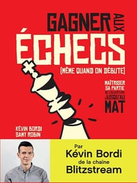 Kévin Bordi, Samy Robin - Gagner aux échecs (même quand on débute). Maîtriser sa partie de l'ouverture jusqu'au mat (2024)