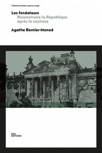 Les fondateurs : Reconstruire la République après le nazisme - Agathe Bernier-Monod (2022)