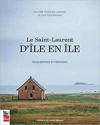 Le Saint-Laurent d'île en île: Rencontres et paysages de Philipppe Teisceira-Lessard, Olivier Pontbriand