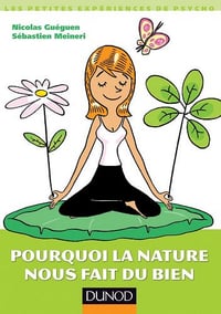 Pourquoi la nature nous fait du bien - Nicolas Guéguen, Sébastien Meineri